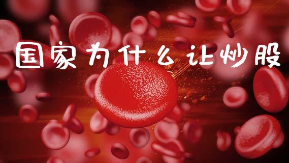 国家为什么让炒股_https://cj002.lansai.wang_理财问答_第1张