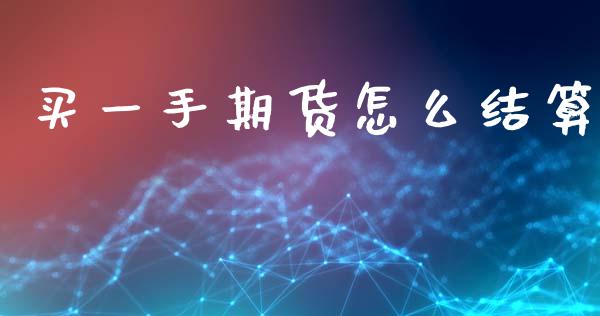 买一手期货怎么结算_https://cj002.lansai.wang_理财问答_第1张