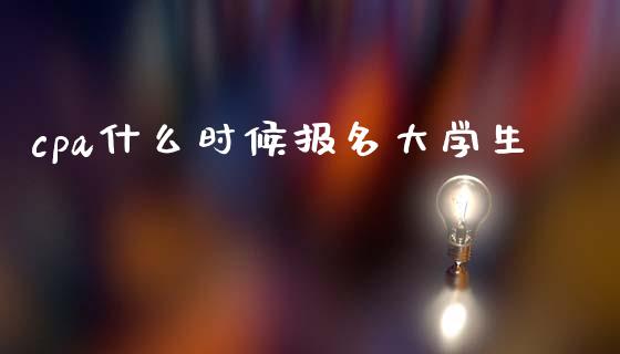 cpa什么时候报名大学生_https://cj002.lansai.wang_会计问答_第1张