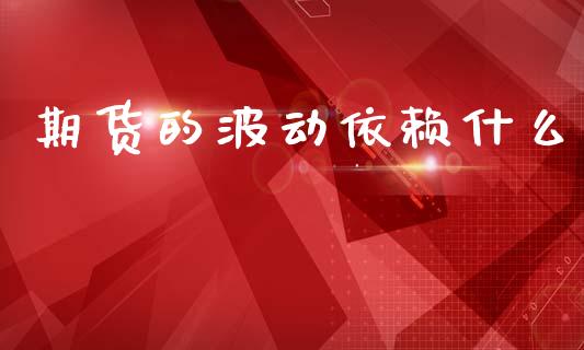期货的波动依赖什么_https://cj002.lansai.wang_金融问答_第1张