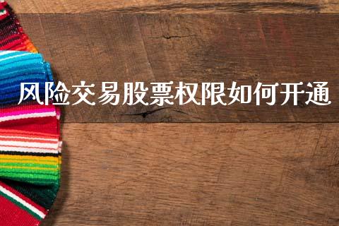 风险交易股票权限如何开通_股市问答_第1张_财经百问网 风险交易股票权限如何开通_https://cj002.lansai.wang_股市问答_第1张