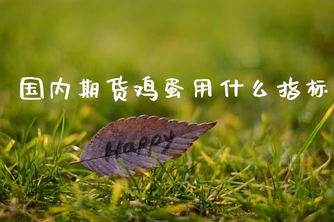 国内期货鸡蛋用什么指标_https://cj002.lansai.wang_金融问答_第1张