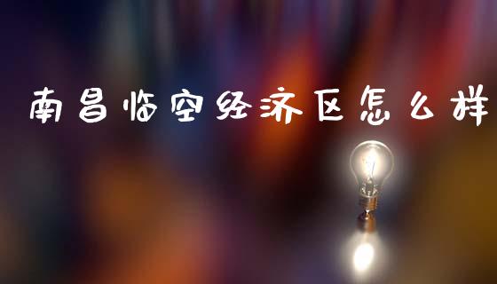 南昌临空经济区怎么样_保险问答_第1张_财经百问网 南昌临空经济区怎么样_https://cj002.lansai.wang_保险问答_第1张