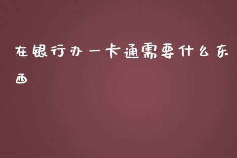 在银行办一卡通需要什么东西_https://cj002.lansai.wang_金融问答_第1张