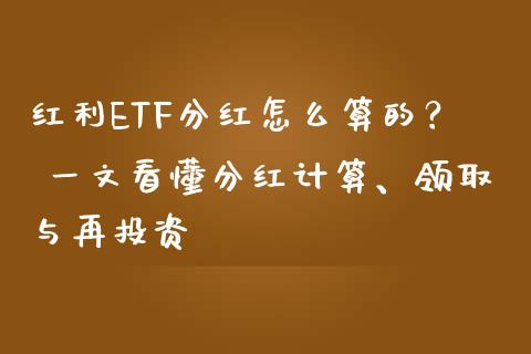 红利ETF分红怎么算的？ 一文看懂分红计算、领取与再投资_https://cj002.lansai.wang_股市问答_第1张
