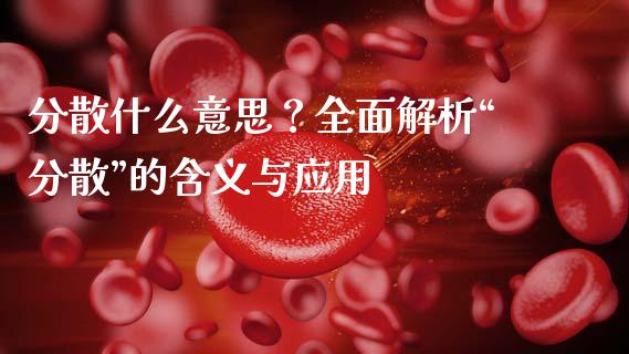 分散什么意思？全面解析“分散”的含义与应用_https://cj002.lansai.wang_会计问答_第1张