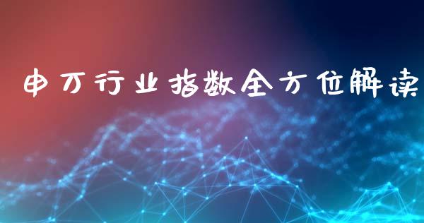 申万行业指数全方位解读_https://cj002.lansai.wang_期货问答_第1张
