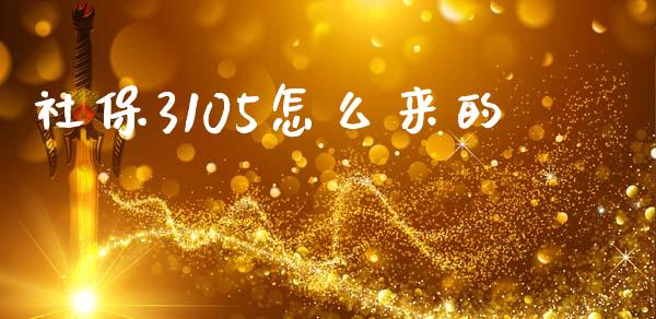社保3105怎么来的_https://cj002.lansai.wang_保险问答_第1张