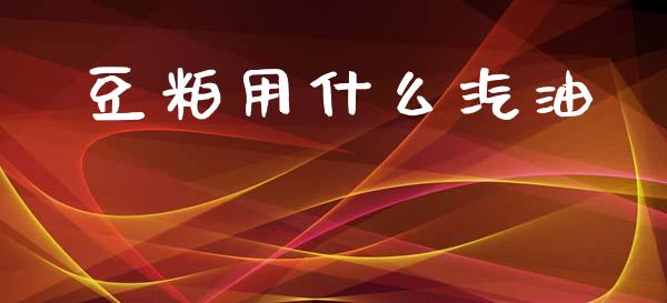 豆粕用什么汽油_金融问答_第1张_财经百问网 豆粕用什么汽油_https://cj002.lansai.wang_金融问答_第1张