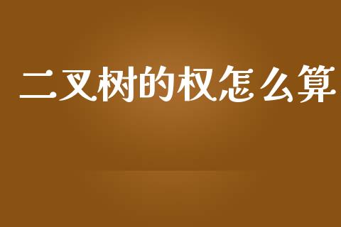 二叉树的权怎么算_https://cj002.lansai.wang_财经百问_第1张