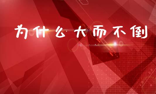 为什么大而不倒_https://cj002.lansai.wang_财经百问_第1张