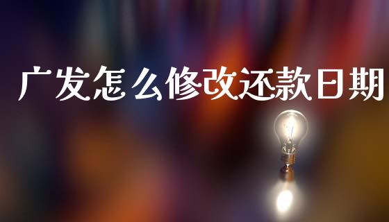 广发怎么修改还款日期_https://cj002.lansai.wang_金融问答_第1张
