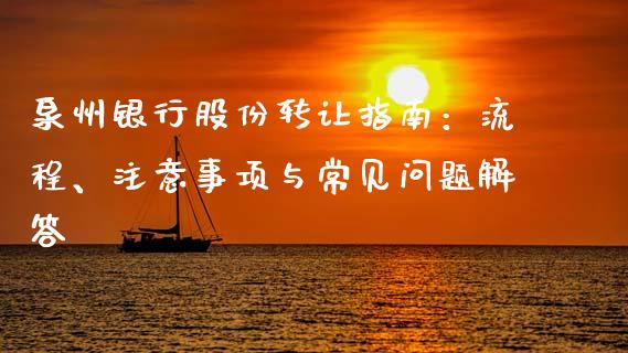 泉州银行股份转让指南：流程、注意事项与常见问题解答_https://cj002.lansai.wang_金融问答_第1张