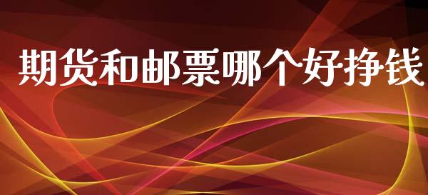 期货和邮票哪个好挣钱_https://cj002.lansai.wang_财经问答_第1张