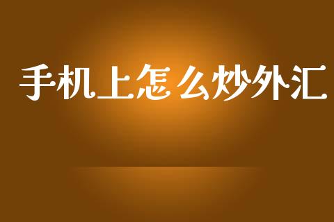 手机上怎么炒外汇_https://cj002.lansai.wang_财经问答_第1张