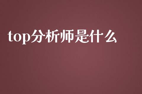 top分析师是什么_https://cj002.lansai.wang_财经问答_第1张
