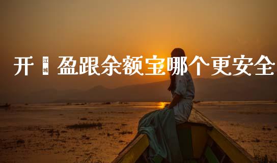 开鑫盈跟余额宝哪个更安全_https://cj002.lansai.wang_财经百问_第1张