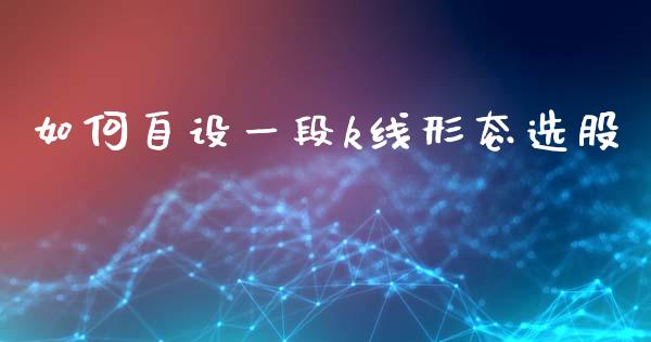 如何自设一段k线形态选股_https://cj002.lansai.wang_财经百问_第1张