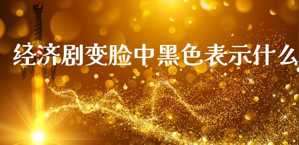 经济剧变脸中黑色表示什么_https://cj002.lansai.wang_金融问答_第1张