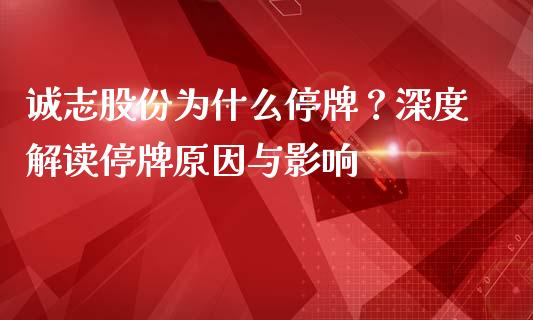 诚志股份为什么停牌？深度解读停牌原因与影响_https://cj002.lansai.wang_股市问答_第1张