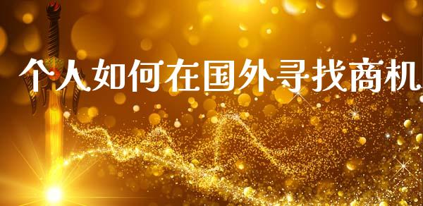 个人如何在国外寻找商机_理财问答_第1张_财经百问网 个人如何在国外寻找商机_https://cj002.lansai.wang_理财问答_第1张