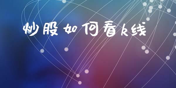 炒股如何看k线_https://cj002.lansai.wang_财经问答_第1张