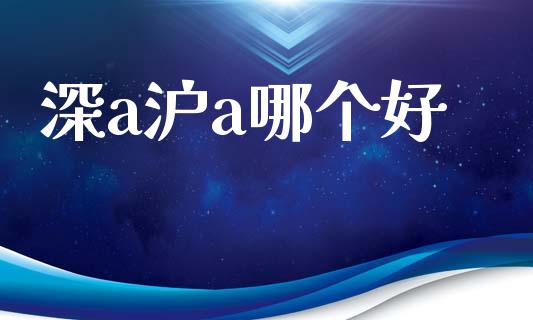 深a沪a哪个好_https://cj002.lansai.wang_理财问答_第1张