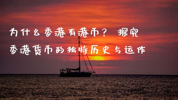 为什么香港有港币？ 探究香港货币的独特历史与运作_https://cj002.lansai.wang_金融问答_第1张