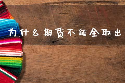 为什么期货不能全取出_https://cj002.lansai.wang_期货问答_第1张