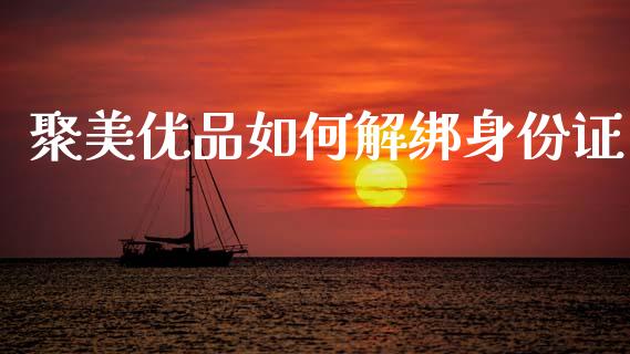 聚美优品如何解绑身份证_https://cj002.lansai.wang_理财问答_第1张
