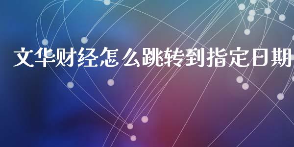 文华财经怎么跳转到指定日期_https://cj002.lansai.wang_期货问答_第1张