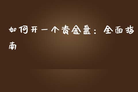 如何开一个资金盘：全面指南_https://cj002.lansai.wang_理财问答_第1张