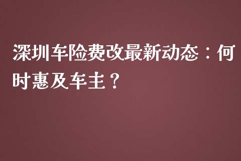 深圳车险费改最新动态：何时惠及车主？_https://cj002.lansai.wang_会计问答_第1张