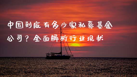中国到底有多少家私募基金公司？全面解析行业现状_https://cj002.lansai.wang_财经百问_第1张