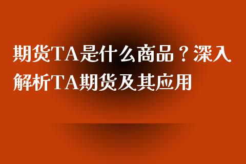 期货TA是什么商品？深入解析TA期货及其应用_https://cj002.lansai.wang_金融问答_第1张