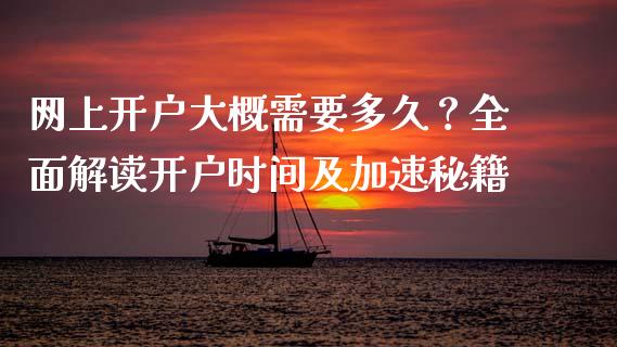 网上开户大概需要多久？全面解读开户时间及加速秘籍_https://cj002.lansai.wang_财经百问_第1张