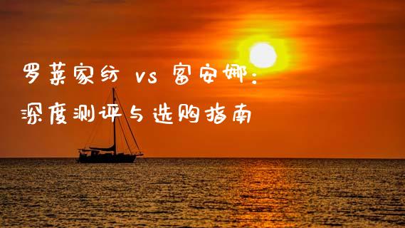 罗莱家纺 vs 富安娜：深度测评与选购指南_https://cj002.lansai.wang_理财问答_第1张