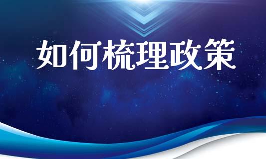 如何梳理政策_https://cj002.lansai.wang_股市问答_第1张