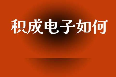 积成电子如何_https://cj002.lansai.wang_期货问答_第1张
