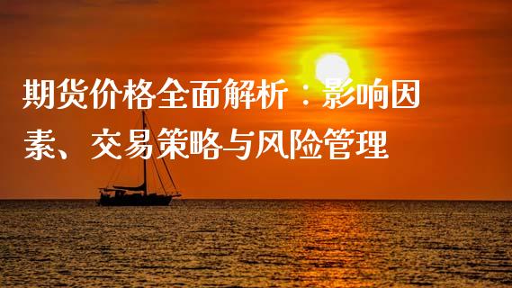 期货价格全面解析：影响因素、交易策略与风险管理_https://cj002.lansai.wang_理财问答_第1张