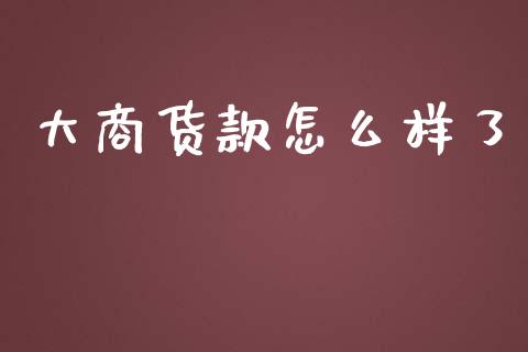 大商货款怎么样了_https://cj002.lansai.wang_金融问答_第1张