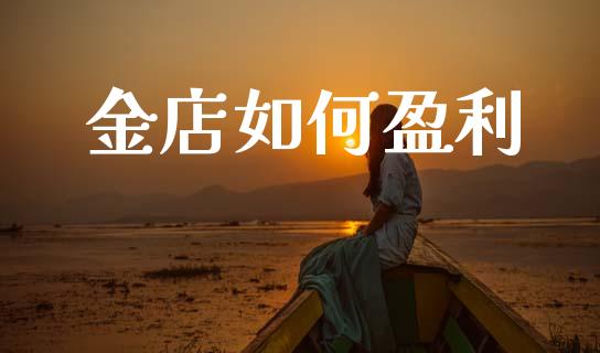 金店如何盈利_https://cj002.lansai.wang_股市问答_第1张