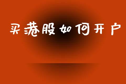 买港股如何开户_金融问答_第1张_财经百问网 买港股如何开户_https://cj002.lansai.wang_金融问答_第1张