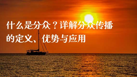 什么是分众？详解分众传播的定义、优势与应用_https://cj002.lansai.wang_会计问答_第1张