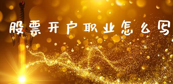 股票开户职业怎么写_https://cj002.lansai.wang_期货问答_第1张