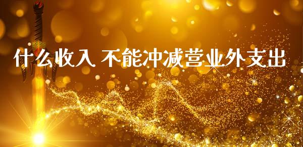 什么收入 不能冲减营业外支出_https://cj002.lansai.wang_会计问答_第1张