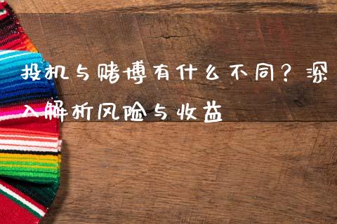 投机与赌博有什么不同？深入解析风险与收益_https://cj002.lansai.wang_保险问答_第1张