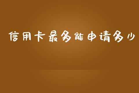 信用卡最多能申请多少_https://cj002.lansai.wang_理财问答_第1张