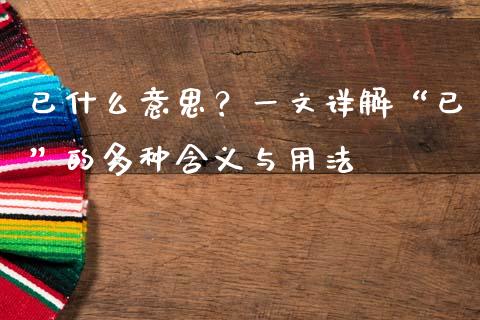 已什么意思？一文详解“已”的多种含义与用法_https://cj002.lansai.wang_保险问答_第1张