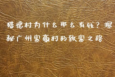 猎德村为什么那么有钱？探秘广州富豪村的致富之路_https://cj002.lansai.wang_财经百问_第1张